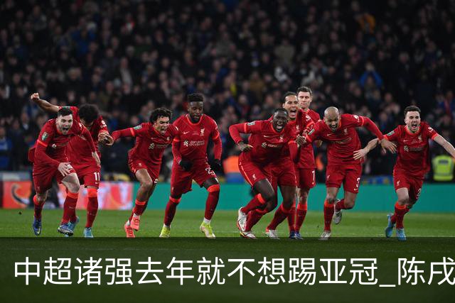 中超诸强去年就不想踢亚冠 陈戌源称不去后果严重