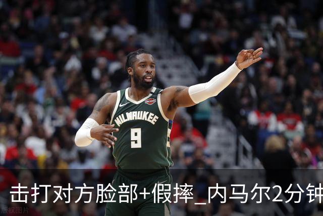 击打对方脸部+假摔 内马尔2分钟内吃2黄被罚下
