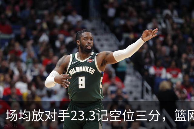 场均放对手23.3记空位三分，篮网0胜3负再赴波士顿