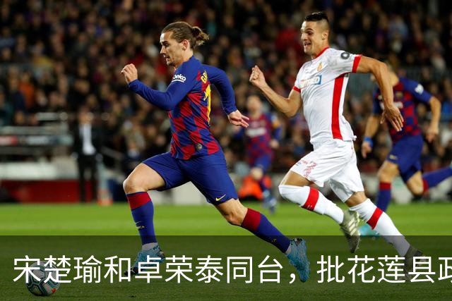 宋楚瑜和卓荣泰同台，批花莲县政府没把事情做好