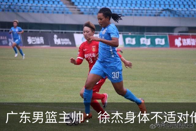广东男篮主帅：徐杰身体不适对他进行保护 球队很需要他参与轮转