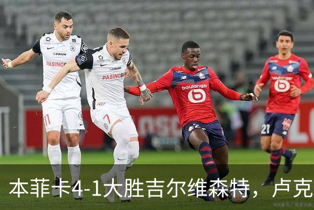 本菲卡4-1大胜吉尔维森特，卢克巴吉奥双响，杜兰建功