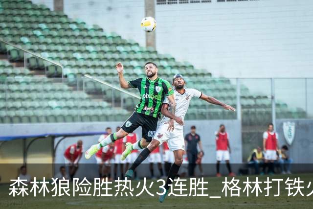 森林狼险胜热火3连胜 格林打铁火箭加时负骑士
