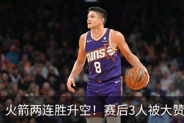 火箭两连胜升空！赛后3人被大赞特赞，球队已有夺冠的资本