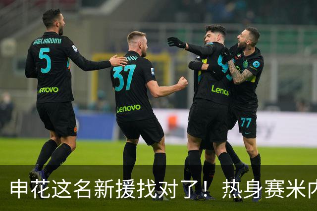 申花这名新援找对了！热身赛米内罗大放异彩