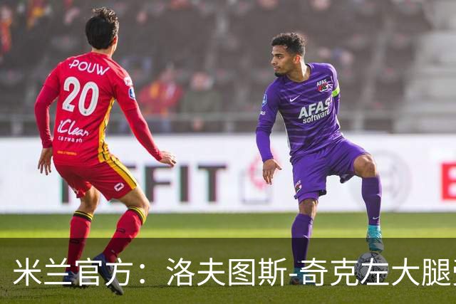 米兰官方：洛夫图斯-奇克左大腿受伤；可能休战1个月