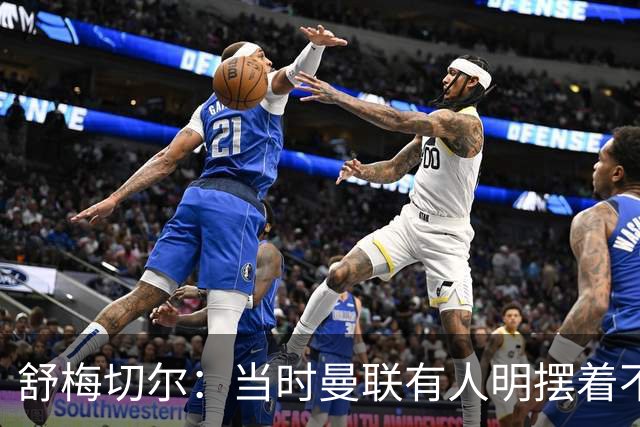 舒梅切尔：当时曼联有人明摆着不给霍伊伦传球，不明白为何卖掉他