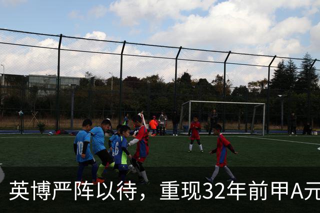 英博严阵以待，重现32年前甲A元年壮举？