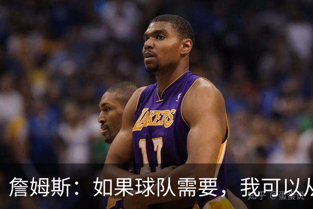 詹姆斯：如果球队需要，我可以从一号位打到五号位