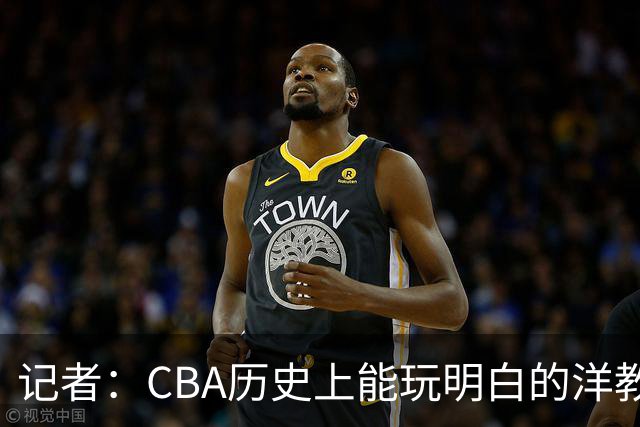 记者：CBA历史上能玩明白的洋教头屈指可数