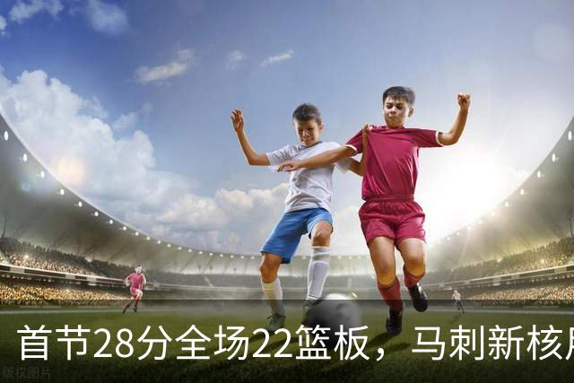 首节28分全场22篮板，马刺新核用两双换来赛季首胜