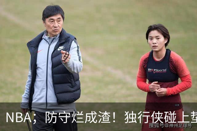 NBA；防守烂成渣！独行侠碰上垫底热火，这纯粹是场互捅局，东契奇看了都得摇头
