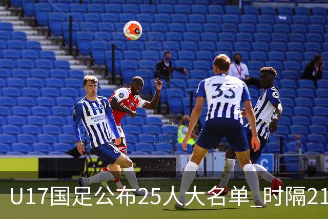 U17国足公布25人大名单 时隔21年将再战世少赛